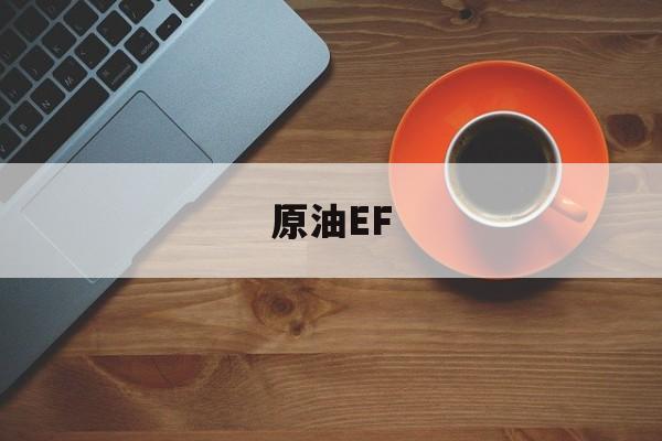 原油EF(原油etf基金有哪些)